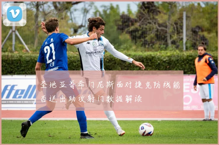 圣地亚哥希门尼斯面对捷克防线能否送出助攻射门数据解读
