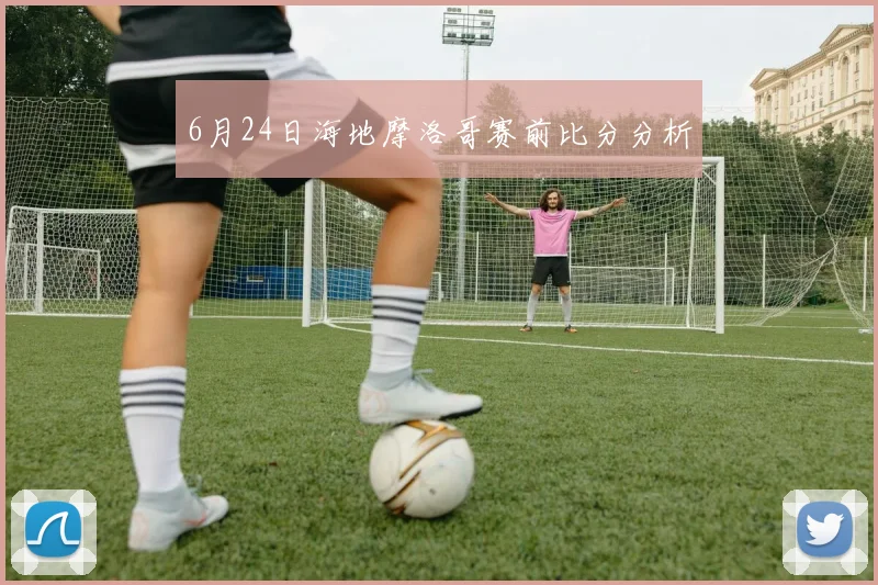 6月24日海地摩洛哥赛前比分分析