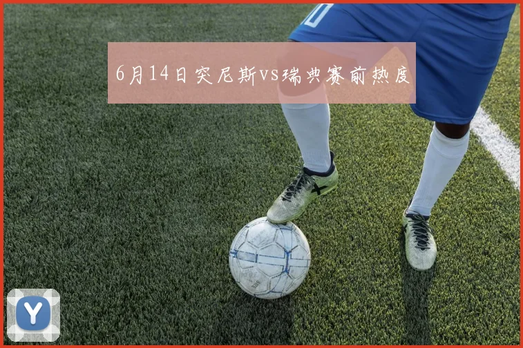 6月14日突尼斯vs瑞典赛前热度