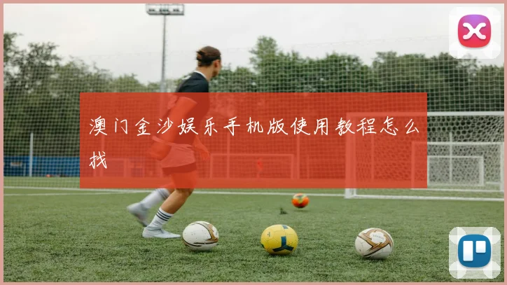 澳门金沙娱乐手机版使用教程怎么找