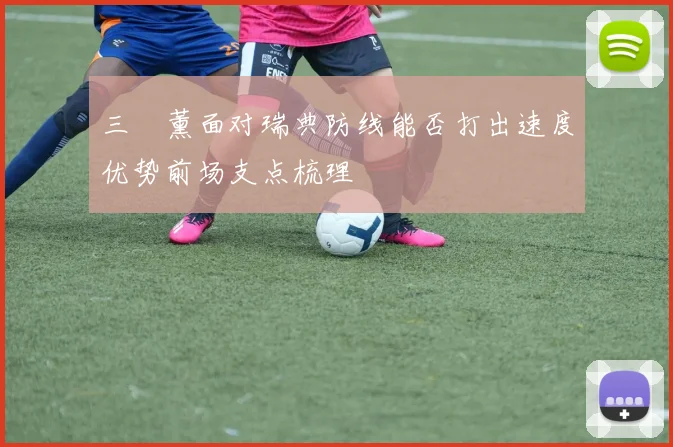 三笘薰面对瑞典防线能否打出速度优势前场支点梳理