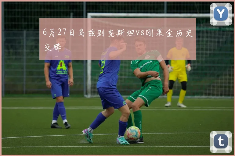 6月27日乌兹别克斯坦vs刚果金历史交锋