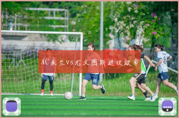 AC米兰vs尤文图斯进攻效率